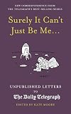 Surely It Can't Just Be Me...: Unpublished Letters to the Daily Telegraph