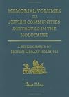 Memorial Volumes to Jewish Communities Destroyed in the Holocaust: A bibliography of British Library holdings