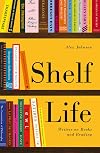 Shelf Life: Writers on Books and Reading