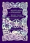 Scotland the Strange: Weird Tales from Storied Lands (British Library Hardback Classics)