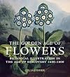 The Golden Age of Flowers: Botanical Illustration in the Age of Discovery 1600-1800