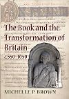 The Book and the Transformation of Britain c. 550-1050: A Study in Written and Visual Literacy and Orality