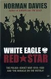 White eagle, red star : the Polish-Soviet war 1919-20 and the 'miracle on the Vistula'
