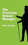 The Victorian School Manager: a Study in the Management of Education 1800-1902