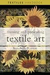 Framing and Presenting Textile Art (Textiles Handbooks)