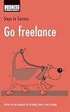 Go Freelance: How to Succeed at Being Your Own Boss (Steps to Success)