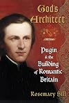 God's Architect: Pugin and the Building of Romantic Britain