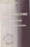 Basic Income: Freedom from Poverty, Freedom to Work (Ideas in Progress)