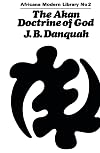 The Akan Doctrine of God: A Fragment of Gold Coast Ethics and Religion (Cass Library of African Studies: Africana Modern Library)