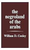 The Negroland of the Arabs Examined and Explained (1841): Or an Enquiry into the Early History and Geography of Central Africa