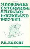 Missionary Enterprise and Rivalry in Igboland, 1857-1914 (Cass Library of African Studies.)