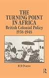 The Turning Point in Africa: British Colonial Policy 1938-48
