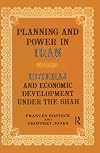 Planning and power in Iran : Ebtehaj and economic development under the Shah