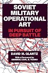 Soviet Military Operational Art: In Pursuit of Deep Battle (Soviet (Russian) Military Theory and Practice)