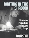 Writing in the Shadow: Resistance Publications in Occupied Europe