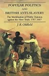 Popular Politics and British Anti-Slavery: The Mobilisation of Public Opinion against the Slave Trade 1787-1807 (Studies in Slave and Post-Slave Societies and Cultures)