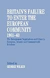 Britain's failure to enter the European community, 1961-63 the enlargement negotiations and crises in European, Atlantic, and Commonwealth relations