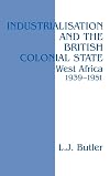 Industrialisation and the British Colonial State: West Africa 1939-1951