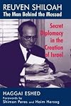 Reuven Shiloah - the Man Behind the Mossad: Secret Diplomacy in the Creation of Israel