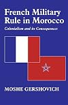 French Military Rule in Morocco: Colonialism and its Consequences (History and Society in the Islamic World)
