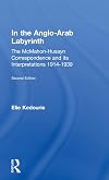 In the Anglo-Arab Labyrinth: The McMahon-Husayn Correspondence and its Interpretations 1914-1939