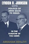 Lyndon B. Johnson and the Politics of Arms Sales to Israel: In the Shadow of the Hawk (Israeli History, Politics and Society)