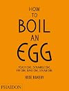 How to Boil an Egg: Poach One, Scramble One, Fry One, Bake One, Steam One