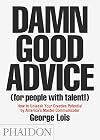 Damn Good Advice (For People with Talent!): How To Unleash Your Creative Potential by America's Master Communicator, George Lois