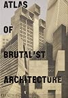 Atlas of Brutalist Architecture : New York Times Best Art Book of 2018