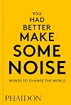 You Had Better Make Some Noise: Words to Change the World