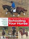 The Photographic Guide to Schooling Your Horse: A Visual Guide to Training for Dressage Jumping Western Riding