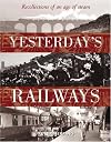 Yesterday's Railways: Recollections of an Age of Steam and the Golden Age of Railways (Trains)