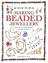 Making Beaded Jewellery: Over 80 Beautiful Designs to Make and Wear