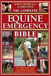 The Complete Equine Emergency Bible: The Comprehensive Guide To Coping With Every Horse-Related Emergency From First Aid To Road Safety