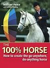 The 100% Horse: How to Create the Go-Anywhere, Do-Anything Horse
