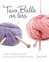 Two Balls or Less: Over 30 Simply Stylish Knitting and Crochet Projects