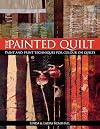 The Painted Quilt: Paint and Print Techniques for Color on Quilts