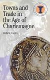 Towns and Trade in the Age of Charlemagne