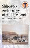 Shipwreck Archeology of the Holy Land: Processes and Parameters