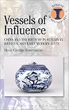 Vessels of Influence: China and the Birth of Porcelain in Medieval and Early Modern Japan