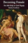 Becoming female : the male body in Greek tragedy