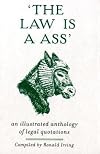 The Law is a Ass: An Illustrated Collection of Legal Quotations