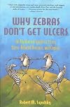 Why Zebras Don't Get Ulcers : An Updated Guide to Stress, Stress Related Diseases, and Coping {Second Edition}