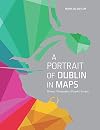A Portrait of Dublin in Maps: History, Geography, People, Society
