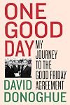 One Good Day: My Journey to the Good Friday Agreement