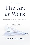The Art of Work: A Proven Path to Discovering What You Were Meant to Do