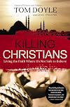 Killing Christians: Living the Faith Where It's Not Safe to Believe