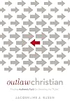 Outlaw Christian: Finding Authentic Faith by Breaking the 'Rules'