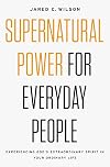 Supernatural Power for Everyday People: Experiencing God’s Extraordinary Spirit in Your Ordinary Life