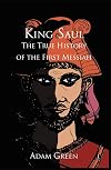 King Saul: The True History of the First Messiah